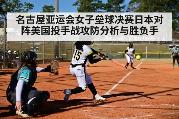 名古屋亚运会女子垒球决赛日本对阵美国投手战攻防分析与胜负手 - kaiyun